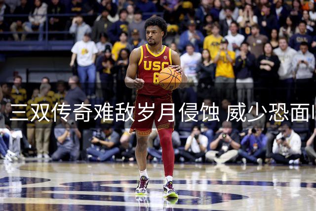 三双传奇难敌岁月侵蚀 威少恐面临NBA无球可打困境