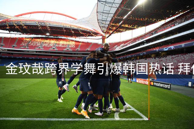 金玟哉跨界学舞引爆韩国热话 拜仁球星搭档混血歌手互动吸睛