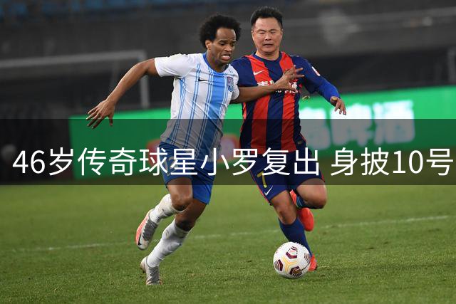 46岁传奇球星小罗复出 身披10号战袍加盟意丙球队